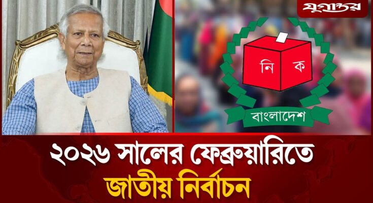 বাংলাদেশের জাতীয় নির্বাচন কবে হবে ২০২৬